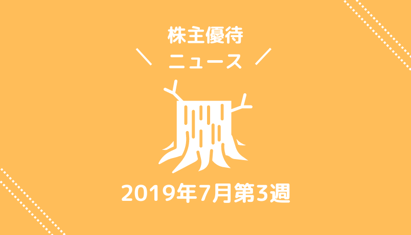 2019年7月第3週｜株主優待関連ニュース｜新設・変更・廃止？
